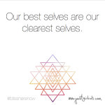 Our best selves are our clearest selves.