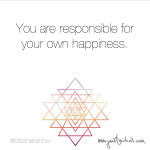 You are responsible for your own happiness.